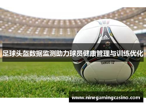 足球头盔数据监测助力球员健康管理与训练优化