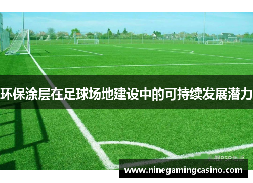 环保涂层在足球场地建设中的可持续发展潜力
